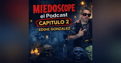 Miedoscope el Podcast Capitulo 2 Eddie Gonzalez
