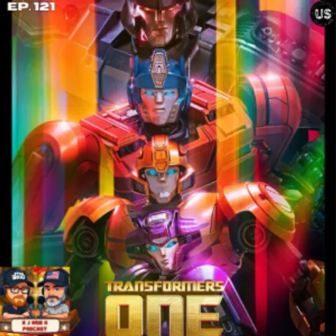 Episode 121: Till All Are Transformers ONE