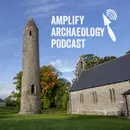 Round Towers Amplify Archaeology Podcast