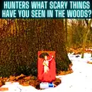 Hunters, What Scary Things Have You Seen In The Woods?