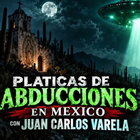 Historias de Miedo Septiembre 24 de 2026 PLATICAS DE ABDUCCIONES EN MEXICO CON JUAN CARLOS VARELA
