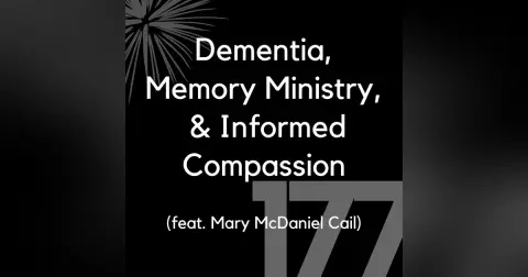 177 - Dementia, Memory Ministry, & Informed Compassion (feat. Mary McDaniel Cail)