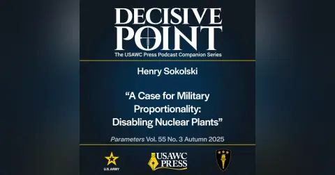 Decisive Point Podcast – Ep 6-10 – Henry Sokolski – “A Case for Military Proportionality: Disabling Nuclear Plants”
