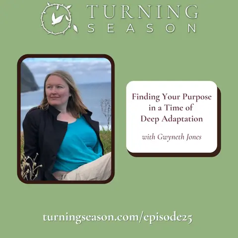 Finding Your Purpose in a Time of Deep Adaptation (with Gwyneth Jones)