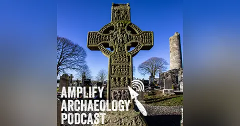 Irish High Crosses – Amplify Archaeology Podcast – Episode 26