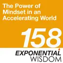 Episode 158: The Power of Mindset in an Accelerating World