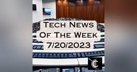 Tech News of the Week for 7/20/2023 [MTG002]