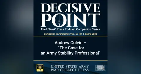 Decisive Point Podcast – Ep 4-06 – Andrew Colvin – “The Case for an Army Stability Professional”
