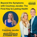 Ep155: Beyond the Symptoms with Courtney Jacobs: The Final Key to Lasting Health