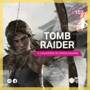 Tomb Raider e a caçadora de dinossauros | E102