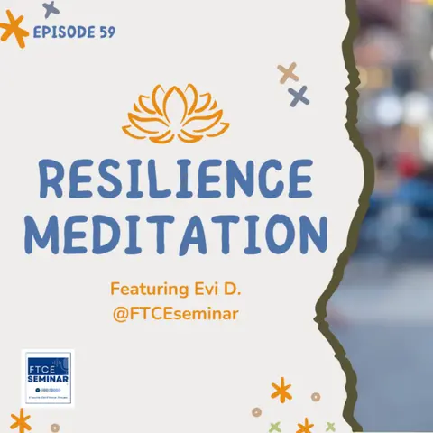 E59: Resilience Meditation Featuring Evi D. @FTCEseminar