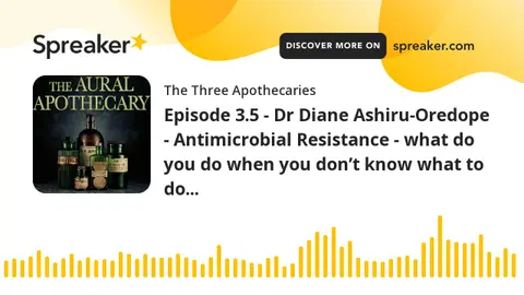 Episode 3.5 - Dr Diane Ashiru-Oredope - Antimicrobial Resistance - what do you do when you don’t kno