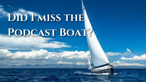 Did I Miss The Podcasting Boat? Am I Too Late?