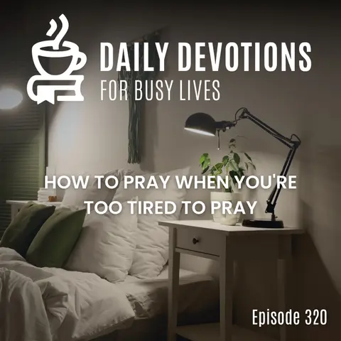 How to Pray When You're Too Tired to Pray