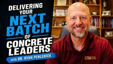 Dr. Ryan Penlerick: Delivering Your Next Batch of Concrete Leaders