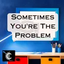 Sometimes You���re The Problem [63]
