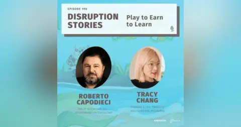 Episode 198: Disruption Stories – Play to Earn to Learn
