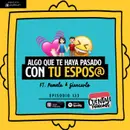 133. Algo que te haya pasado con tu ESPOS@ (Ft. Pamela & Giancarlo)
