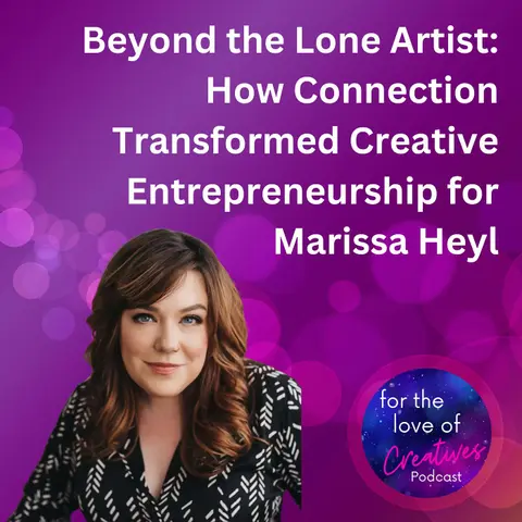 #018: Beyond the Lone Artist: How Connection Transformed Creative Entrepreneurship for Marissa Heyl