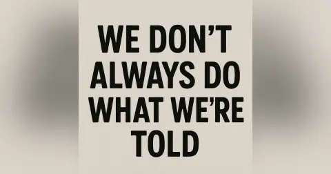 We Don't Always Do What We're Told
