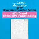 Ep 10: ADHD and Executive Function