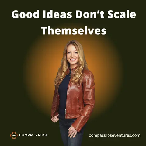 Compass Rose Ventures -  Good Ideas Don’t Scale Themselves