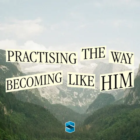 Practising The Way: Becoming Like Him