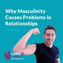 Why Masculinity Causes Problems in Relationships