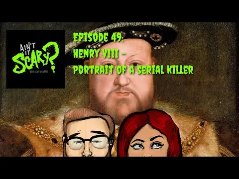 Ain't it Scary? Podcast - Ep. 49: Henry VIII - Portrait of a Serial Killer