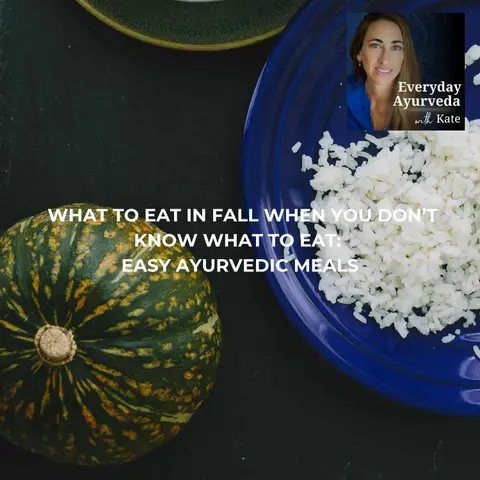 107. What to Eat in Fall When You Don’t Know What to Eat: Easy Ayurvedic Meals