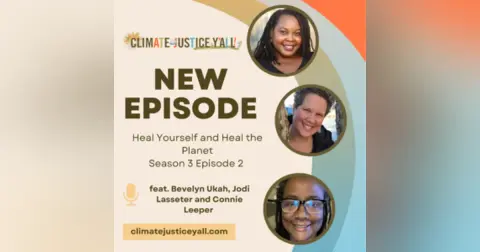 S3E2: Climate Solutions: Heal Yourself To Heal The Planet With Bevelyn Ukah, Jodi Lasseter, and Connie Leeper