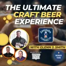 The Ultimate Craft Beer Experience featuring Glenn J. Smith: Episode 120