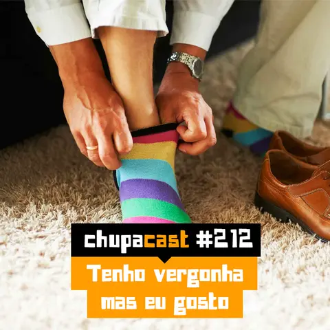 Episódio #212 – Tenho vergonha mas eu gosto
