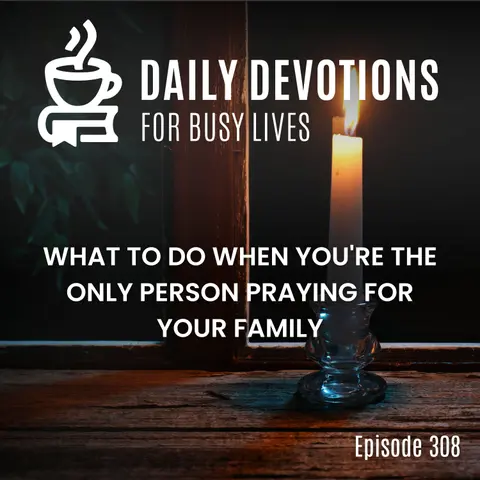 What to Do When You're the Only Person Praying for Your Family