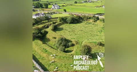 Excavations at Rathgurreen Ringfort Amplify Archaeology Podcast