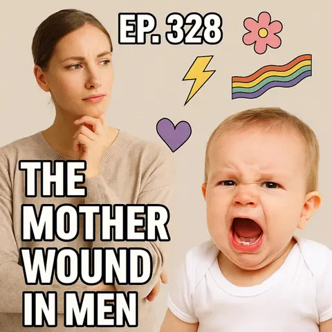 #328: The Mother Wound in Men, Breaking the Silence