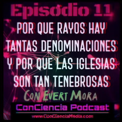 #11 | Por que Rayos hay tantas #DENOMINACIONES y por que las iglesias son tan Tenebrosas con Evert Mora | ConCiencia Podcast