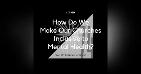 74 - How Do We Make Our Churches Inclusive for Mental Health? (feat. Dr. Stephen Grcevich)