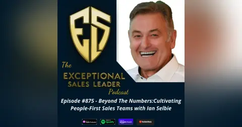 Beyond the Numbers:Cultivating People-First Sales Teams with Ian Selbie