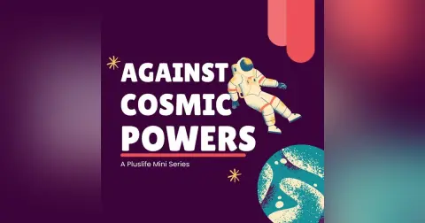 Against Cosmic Powers | Part 2