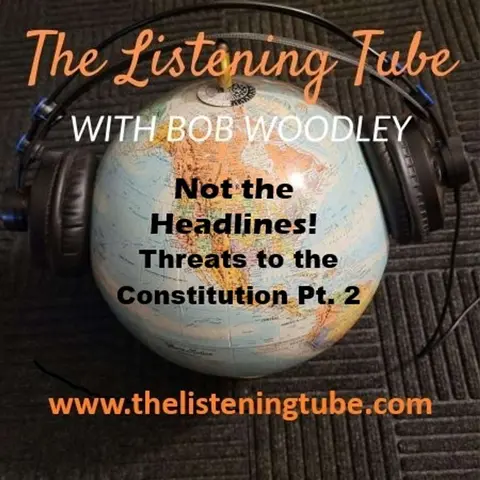 Not the Headlines - Threats to the Constitution Pt. 2