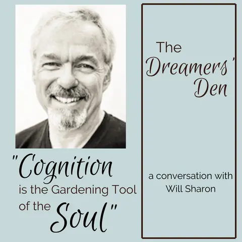 Dreamers' Den Series Ep 2: Cognition is the Gardening Tool of the Soul (with Will Sharon)