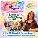 Ep. 30 - Rounds and Partner Songs – Part 1