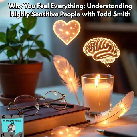 Why You Feel Everything: Understanding Highly Sensitive People with Todd Smith