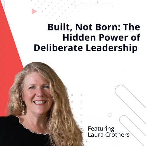 Built, Not Born: The Hidden Power of Deliberate Leadership