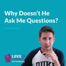 Why Doesn’t He Ask Me Questions?
