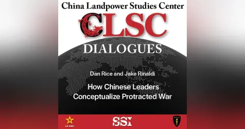 CLSC Dialogues – Ep 21 – Dan Rice – How Chinese Leaders Conceptualize Protracted War