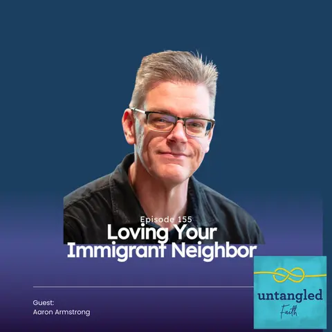 155: How To Love Your Immigrant Neighbor. Guest: Aaron Armstrong