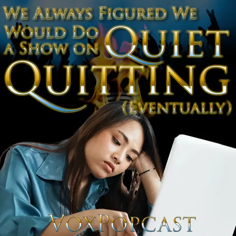 e250. We Always Figured We Would Do a Show on Quiet Quitting (Eventually)