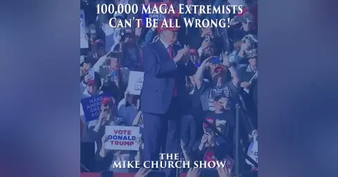 100,000 MAGA Extremists Can’t Be All Wrong